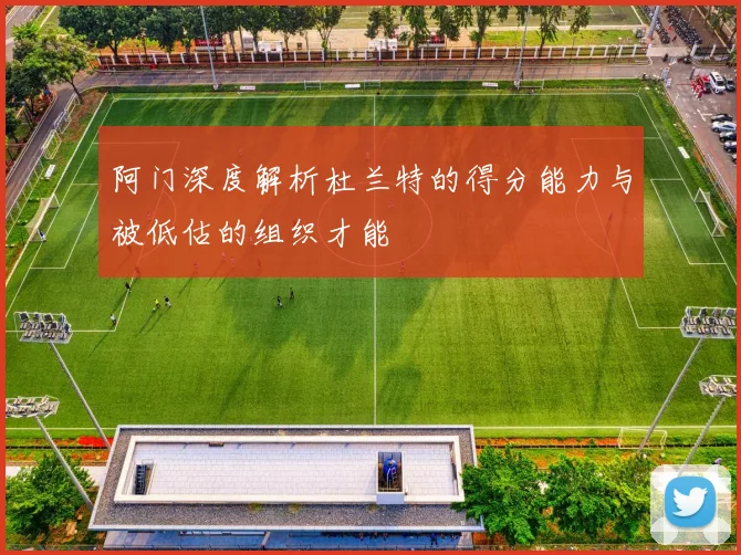阿门深度解析杜兰特的得分能力与被低估的组织才能
