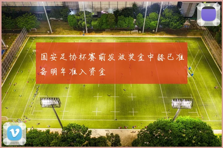 国安足协杯赛前发放奖金中赫已准备明年准入资金