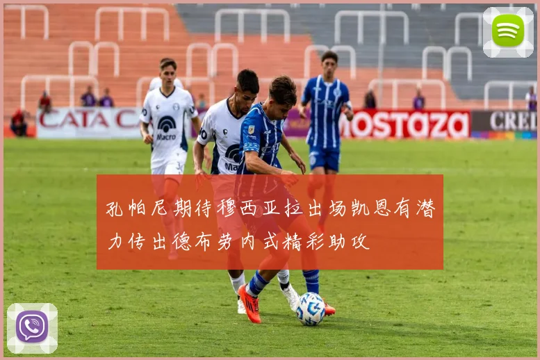 孔帕尼期待穆西亚拉出场凯恩有潜力传出德布劳内式精彩助攻