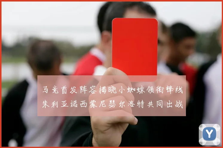 马竞首发阵容揭晓小蜘蛛领衔锋线朱利亚诺西蒙尼瑟尔洛特共同出战
