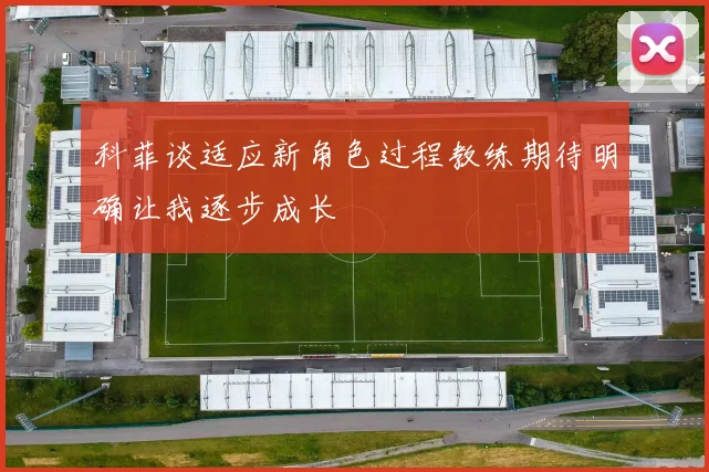 科菲谈适应新角色过程教练期待明确让我逐步成长